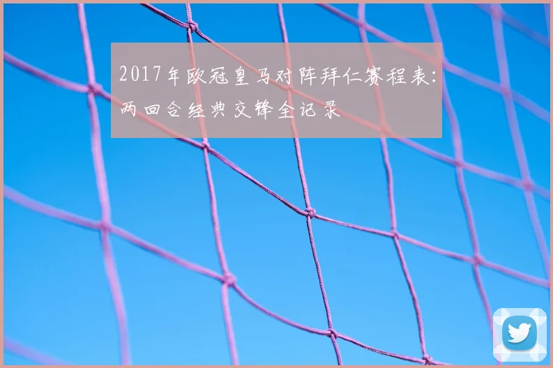 2017年欧冠皇马对阵拜仁赛程表：两回合经典交锋全记录