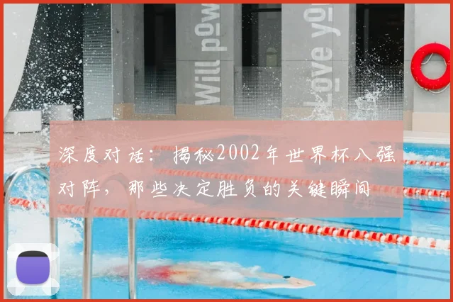 深度对话:揭秘2002年世界杯八强对阵,那些决定胜负的关键瞬间