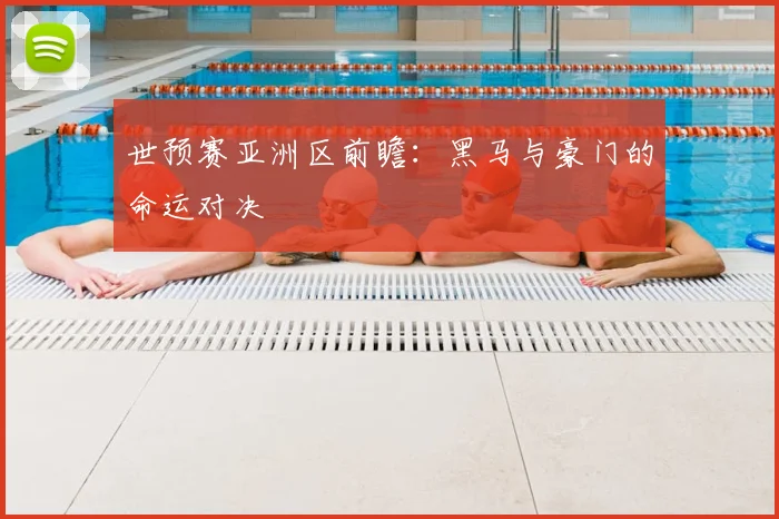 世预赛亚洲区前瞻：黑马与豪门的命运对决