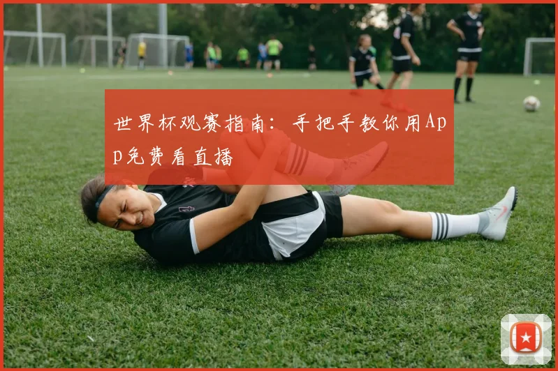 世界杯观赛指南:手把手教你用App免费看直播